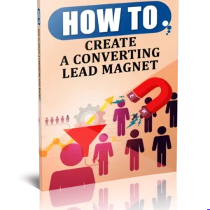 How To Create A Converting Lead Magnet